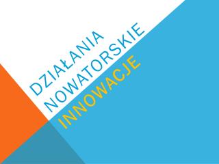 Działania Nowatorskie innowacje