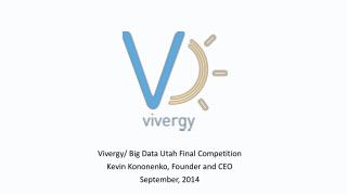 Vivergy/ Big Data Utah Final Competition Kevin Kononenko, Founder and CEO September, 2014