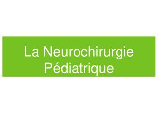 La Neurochirurgie Pédiatrique