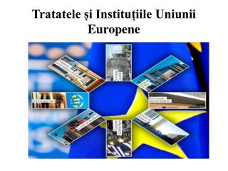 Tratatele și Instituțiile Uniunii Europene