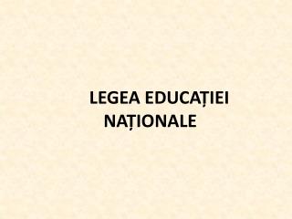 LEGEA EDUCAȚIEI NAȚIONALE