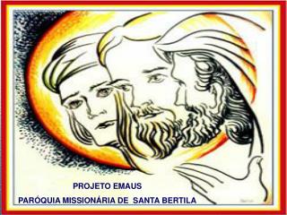 PROJETO EMAUS PARÓQUIA MISSIONÁRIA DE SANTA BERTILA