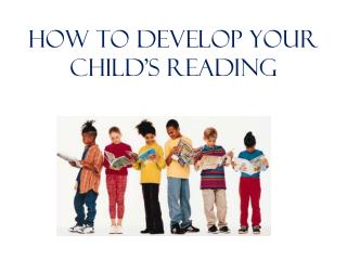 How to DEVELOP YOUR CHILD’S READING