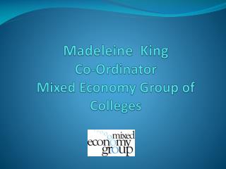 Madeleine King Co- Ordinator Mixed Economy Group of Colleges