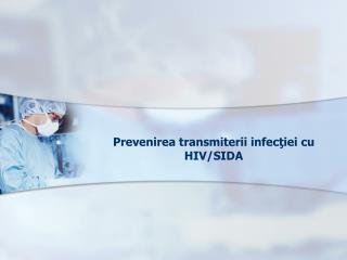 Prevenirea transmiterii infecţiei cu HIV/SIDA