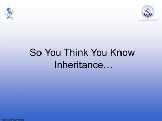 So You Think You Know Inheritance…