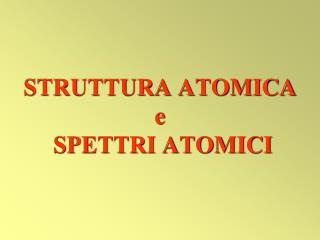 STRUTTURA ATOMICA e SPETTRI ATOMICI