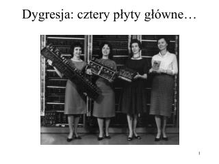 Dygresja: cztery płyty główne…