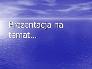 Prezentacja na temat…