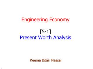 Engineering Economy [5-1] Present Worth Analysis Reema Bdair Nassar