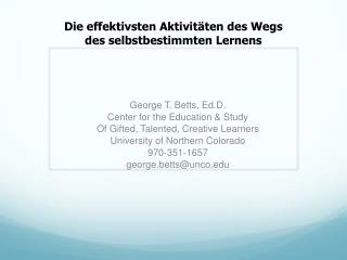 George T. Betts, Ed.D . Center for the Education &amp; Study Of Gifted, Talented, Creative Learners