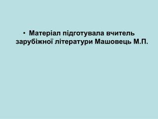 Матеріал підготувала вчитель зарубіжної літератури Машовець М.П.