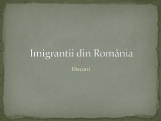 Imigrantii din Rom ânia