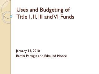 Uses and Budgeting of Title I, II, III and VI Funds