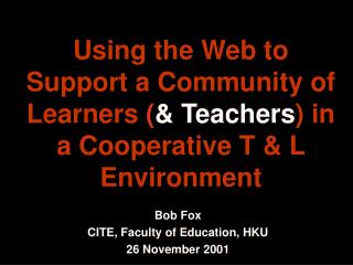 Bob Fox CITE, Faculty of Education, HKU 26 November 2001