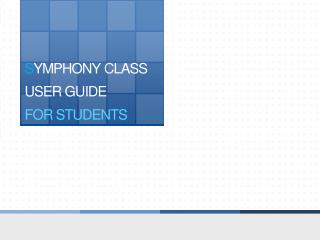 S YMPHONY C LASS USER GUIDE FOR STUDENTS