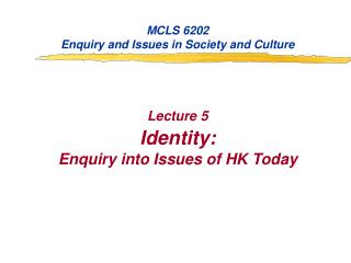 MCLS 6202 Enquiry and Issues in Society and Culture Lecture 5 Identity: