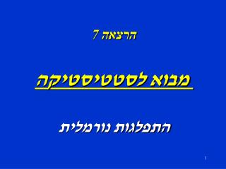 הרצאה 7 מבוא לסטטיסטיקה התפלגות נורמלית