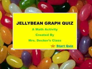 JELLYBEAN GRAPH QUIZ A Math Activity Created By Mrs. Decker’s Class Start Quiz