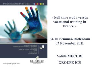 « Full time study versus vocational training in France » EGIN Seminar/Rotterdam 03 November 2011