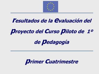 r esultados de la e valuación del p royecto del c urso p iloto de 1º de p edagogía