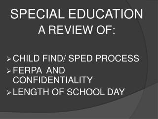 SPECIAL EDUCATION A REVIEW OF: CHILD FIND/ SPED PROCESS FERPA AND CONFIDENTIALITY