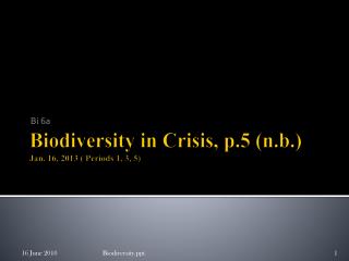 Biodiversity in Crisis, p.5 ( n.b .) Jan . 16, 2013 ( Periods 1, 3, 5)