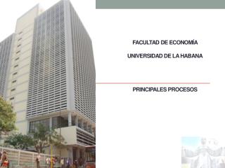 FACULTAD DE ECONOMÍA UNIVERSIDAD DE LA HABANA PRINCIPALES PROCESOS