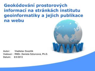 Autor: 	 Vladislav Svozilík Vedoucí : RNDr . Daniela Szturcová , Ph.D.