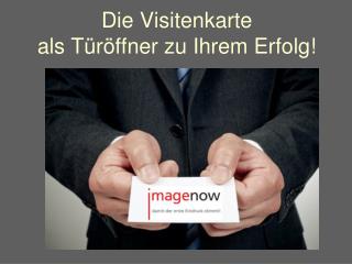 Die Visitenkarte als Türöffner zu Ihrem Erfolg!