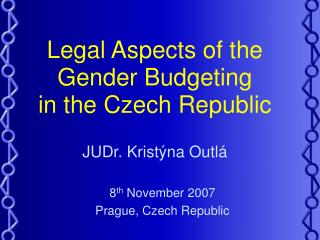 Legal Aspects of the Gender B udgeting in the Czech Republic JUDr. Kristýna Outlá