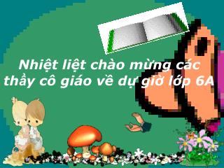 Nhiệt liệt chào mừng các th ầ y cô giáo về dự giờ lớp 6A