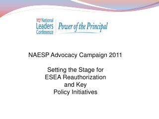 NAESP Advocacy Campaign 2011 Setting the Stage for ESEA Reauthorization and Key