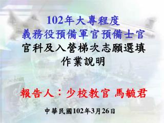 102 年大專程度 義務役預備軍官預備士官 官科及入營梯次志願選填作業說明