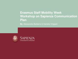 Erasmus Staff Mobility Week Workshop on Sapienza Communication Plan By Alessandra Barberis & Daniela Vingiani