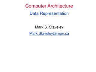 Computer Architecture Data Representation Mark S. Staveley Mark.Staveley@mun