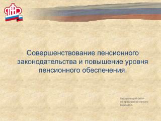 Совершенствование пенсионного законодательства и повышение уровня пенсионного обеспечения.