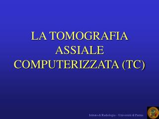 LA TOMOGRAFIA ASSIALE COMPUTERIZZATA (TC)