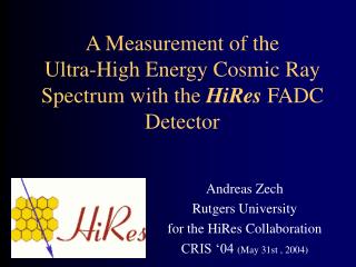 Andreas Zech Rutgers University for the HiRes Collaboration CRIS ‘04 (May 31st , 2004)