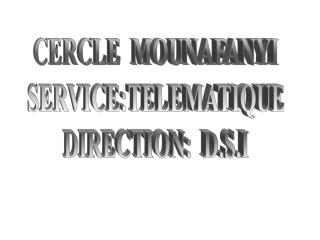 CERCLE MOUNAFANYI SERVICE:TELEMATIQUE DIRECTION: D.S.I