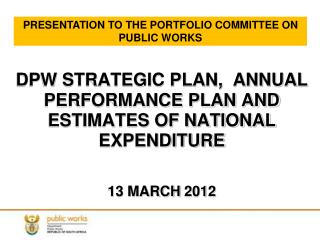 DPW STRATEGIC PLAN, ANNUAL PERFORMANCE PLAN AND ESTIMATES OF NATIONAL EXPENDITURE 13 MARCH 201 2