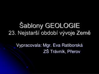 Šablony GEOLOGIE 23. Nejstarší období vývoje Země