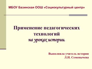 МБОУ Базинская ООШ «Социокультурный центр» Применение педагогических технологий