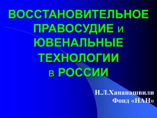 ВОССТАНОВИТЕЛЬНОЕ ПРАВОСУДИЕ и ЮВЕНАЛЬНЫЕ ТЕХНОЛОГИИ в РОССИИ