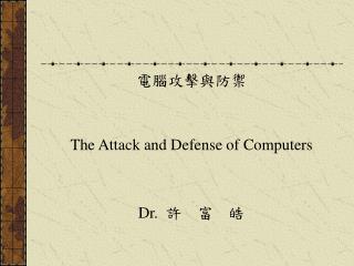 電腦攻擊與防禦 The Attack and Defense of Computers Dr. 許 富 皓