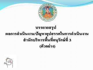 บรรยายสรุป ผลการดำเนินงาน/ปัญหาอุปสรรคในการดำเนินงาน สำนักบริหารพื้นที่อนุรักษ์ที่ 3 (ตัวอย่าง)