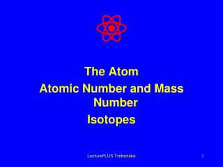 The Atom Atomic Number and Mass Number Isotopes