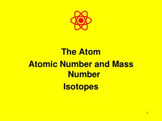 The Atom Atomic Number and Mass Number Isotopes