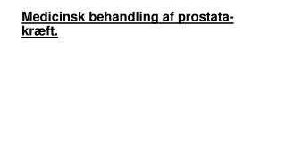 Medicinsk behandling af prostata-kræft.