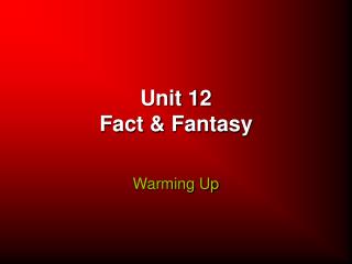 Unit 12 Fact &amp; Fantasy